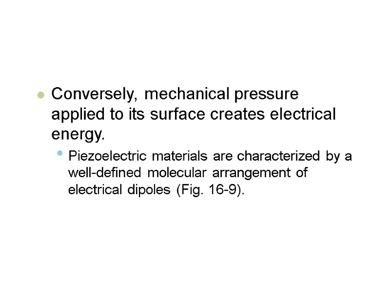 ConverseIy, mechanical pressure applied to its surface creates electrical energy.  Piezoelectric materials are